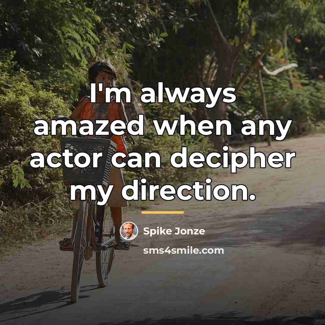 “I'm always amazed when any actor can decipher my direction.…” quote by Spike Jonze