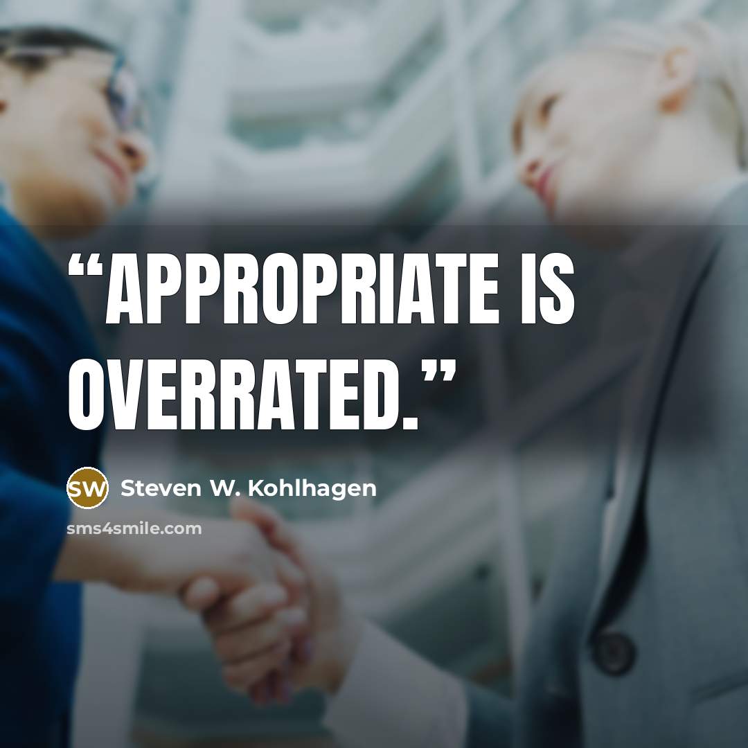“Appropriate is overrated.” quote by Steven W. Kohlhagen