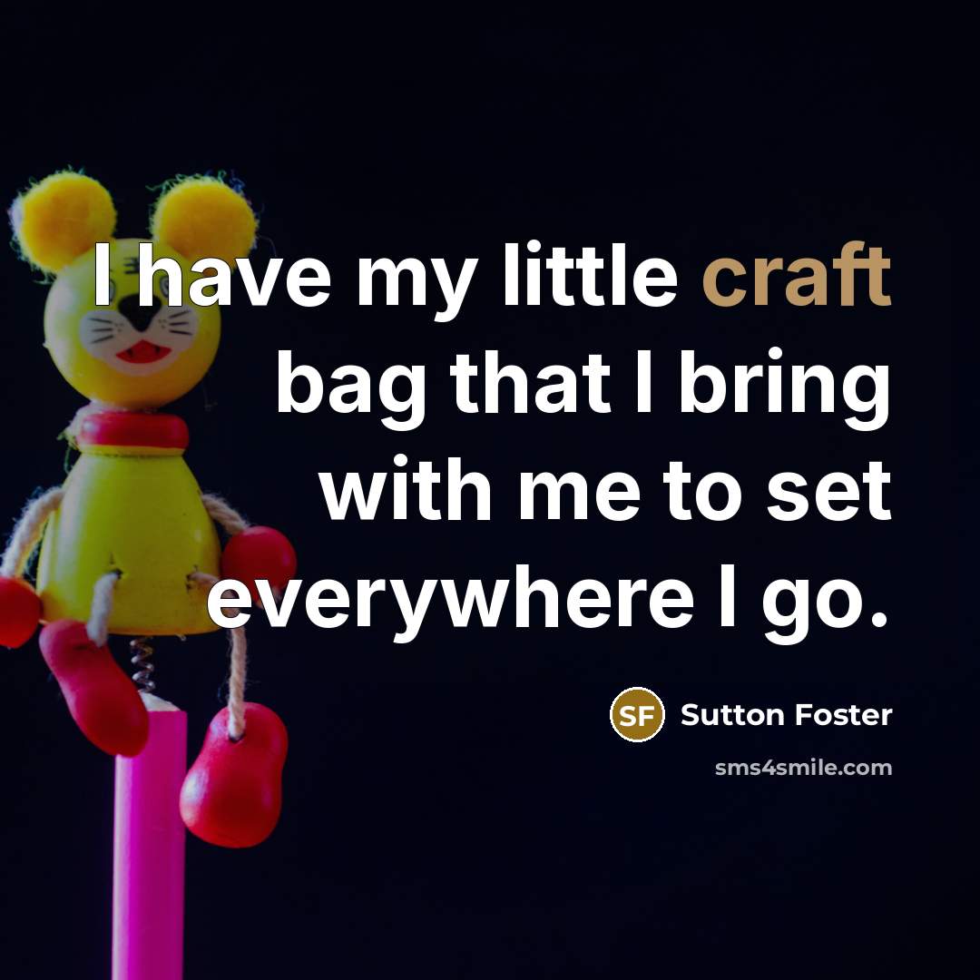“I have my little craft bag that I bring with…” quote by Sutton Foster
