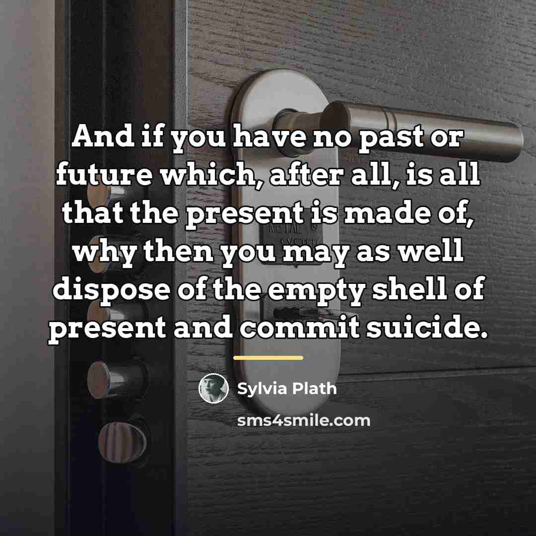 “And if you have no past or future which, after…” quote by Sylvia Plath