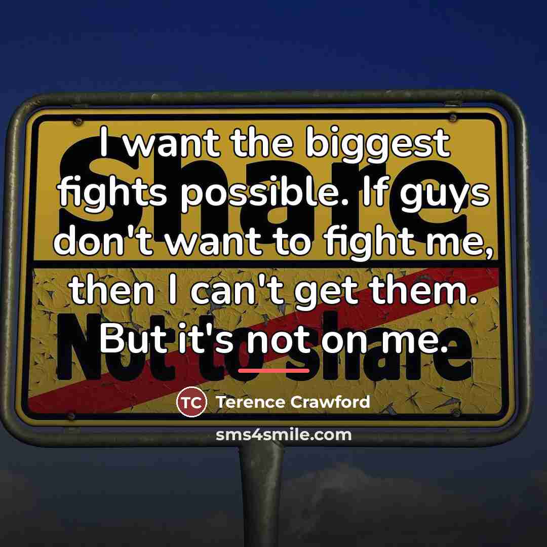“I want the biggest fights possible. If guys don't want…” quote by Terence Crawford