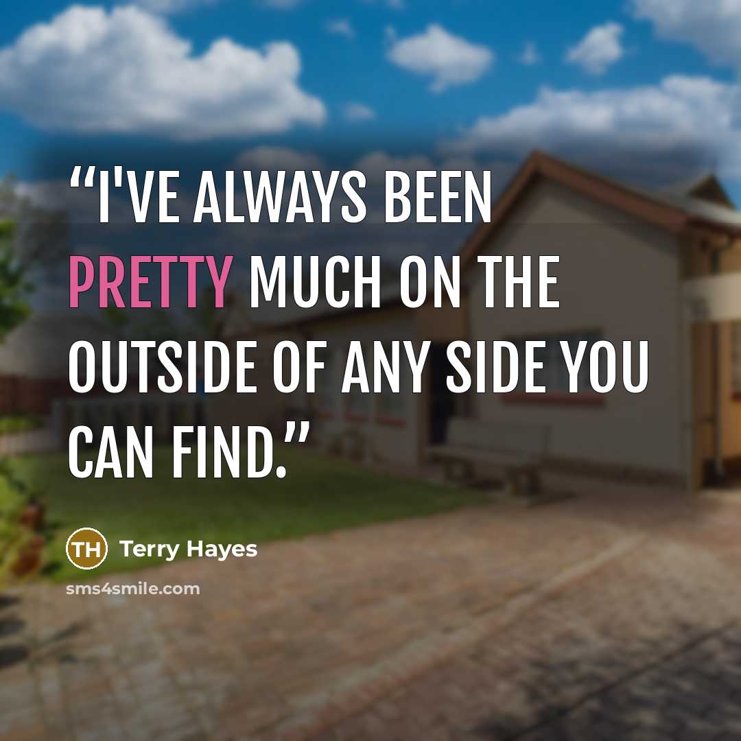 “I've always been pretty much on the outside of any side you can find.” quote by Terry Hayes