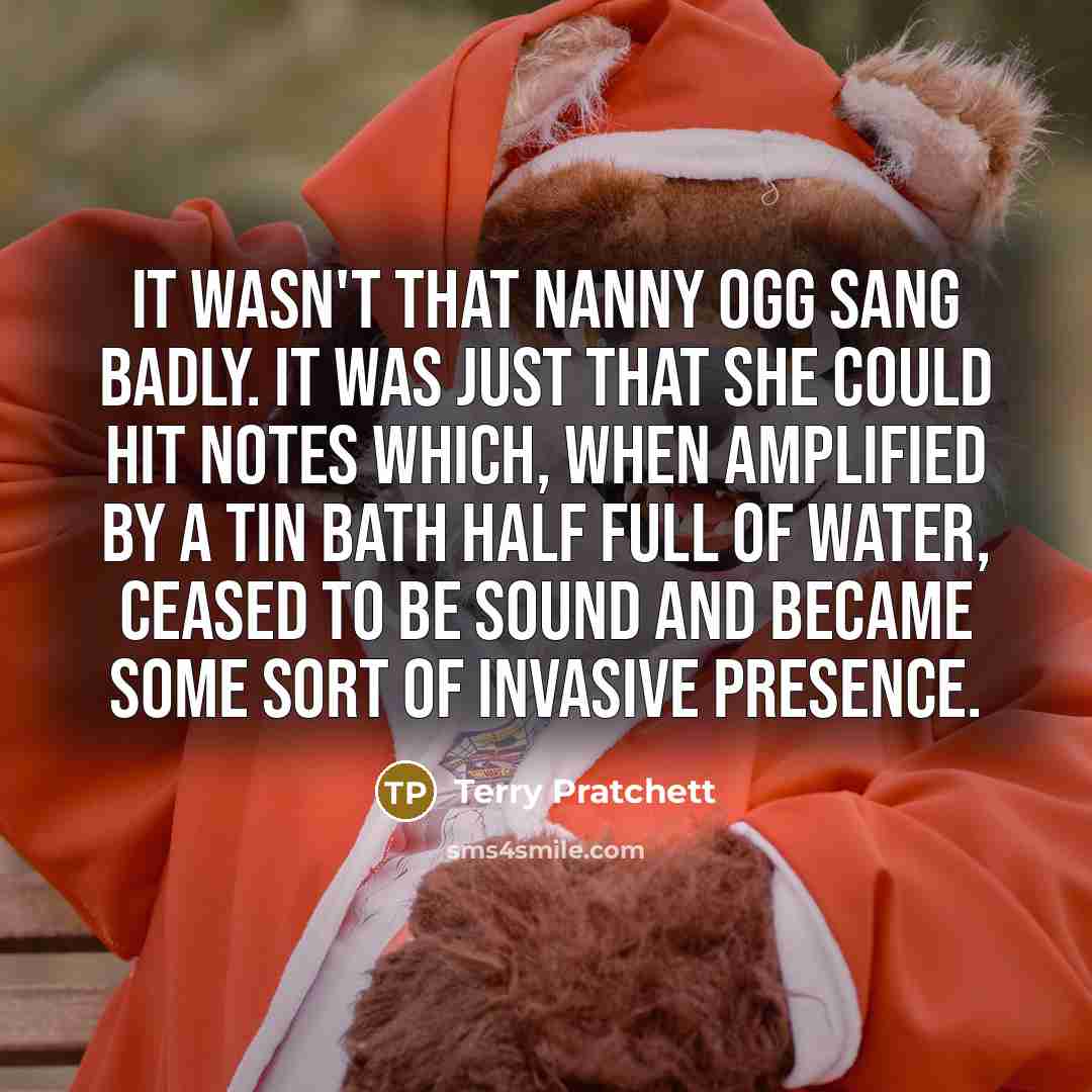 “It wasn't that Nanny Ogg sang badly. It was just…” quote by Terry Pratchett