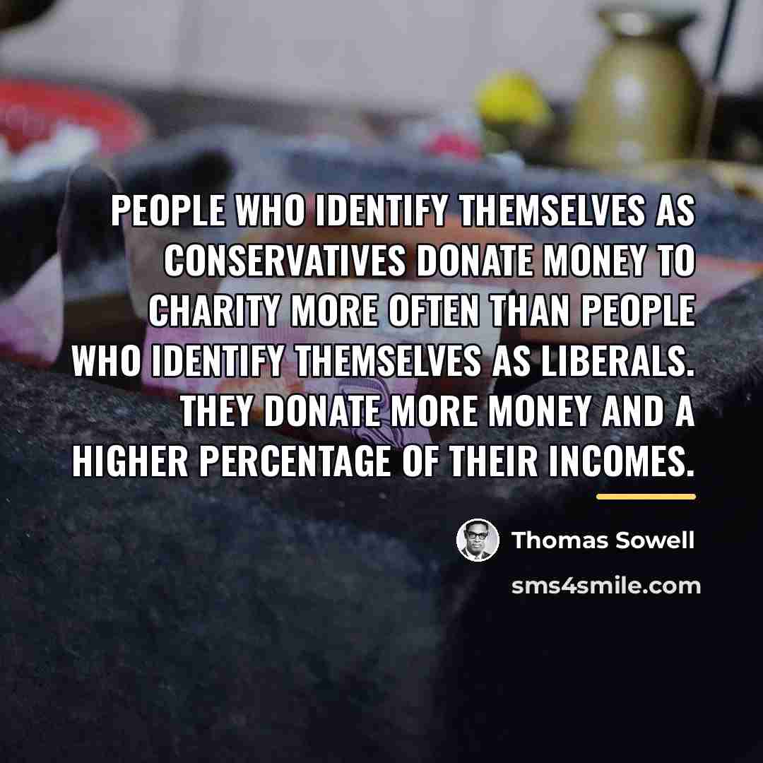 “People who identify themselves as conservatives donate money to charity…” quote by Thomas Sowell