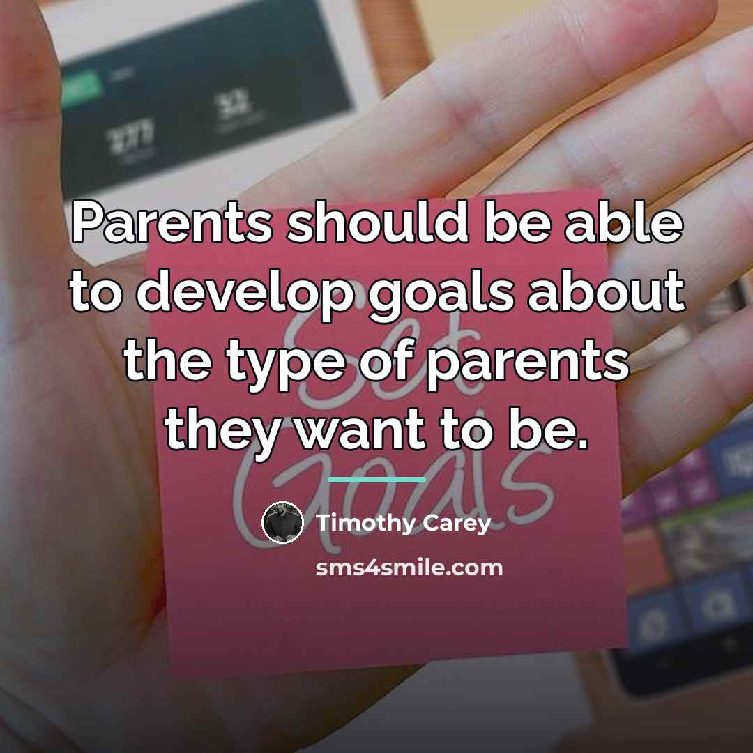 “Parents should be able to develop goals about the type…” quote by Timothy Carey