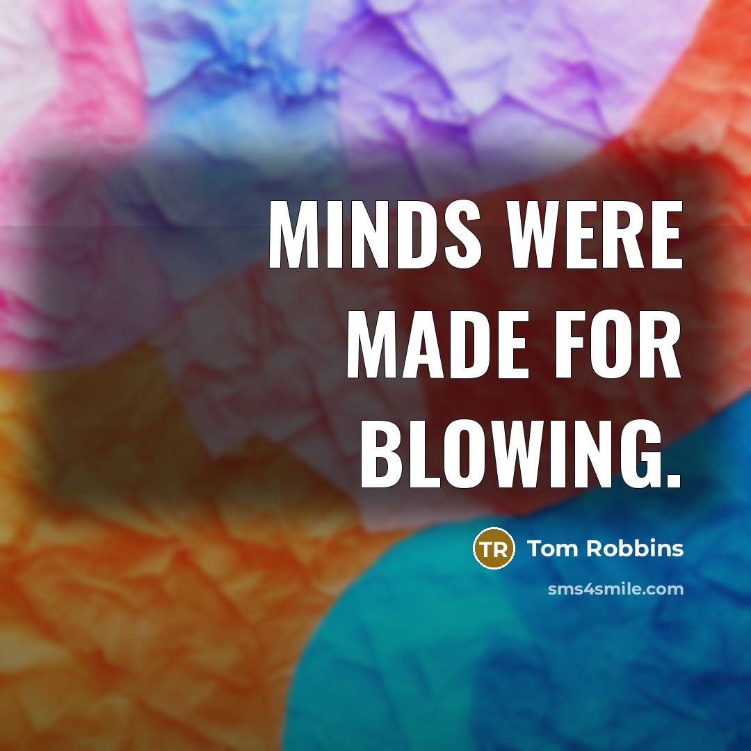 “Minds were made for blowing.” quote by Tom Robbins