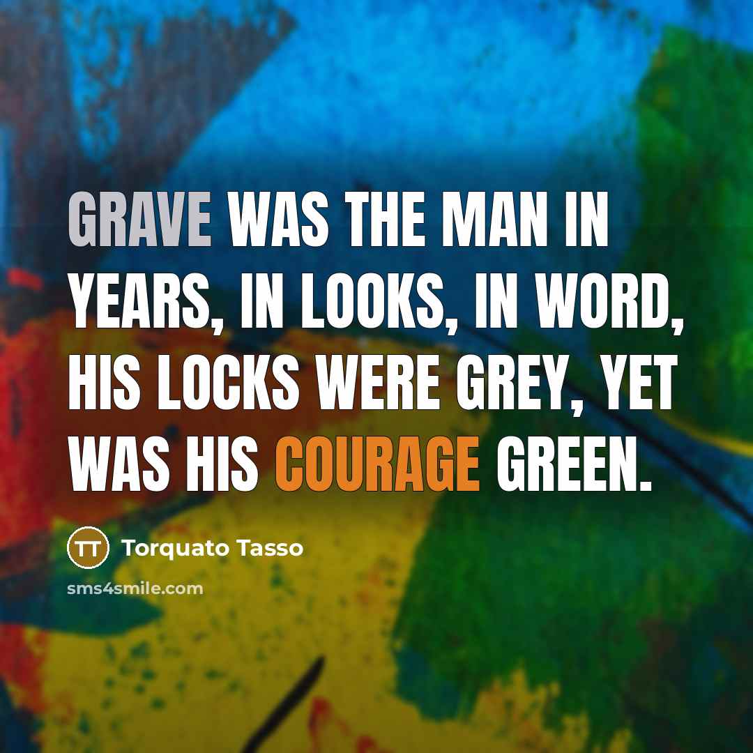 “Grave was the man in years, in looks, in word,…” quote by Torquato Tasso