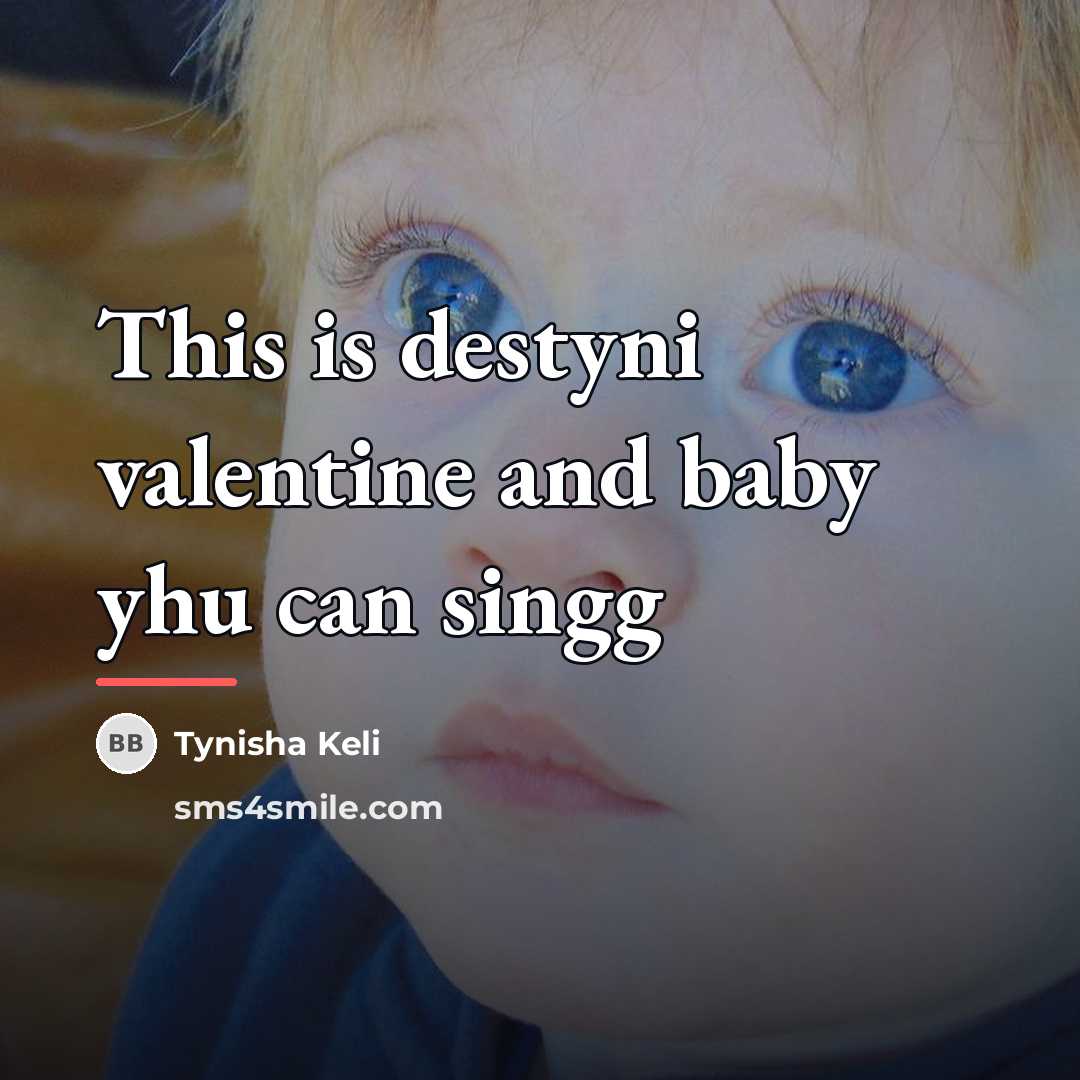 “This is destyni valentine and baby yhu can singg…” quote by Tynisha Keli