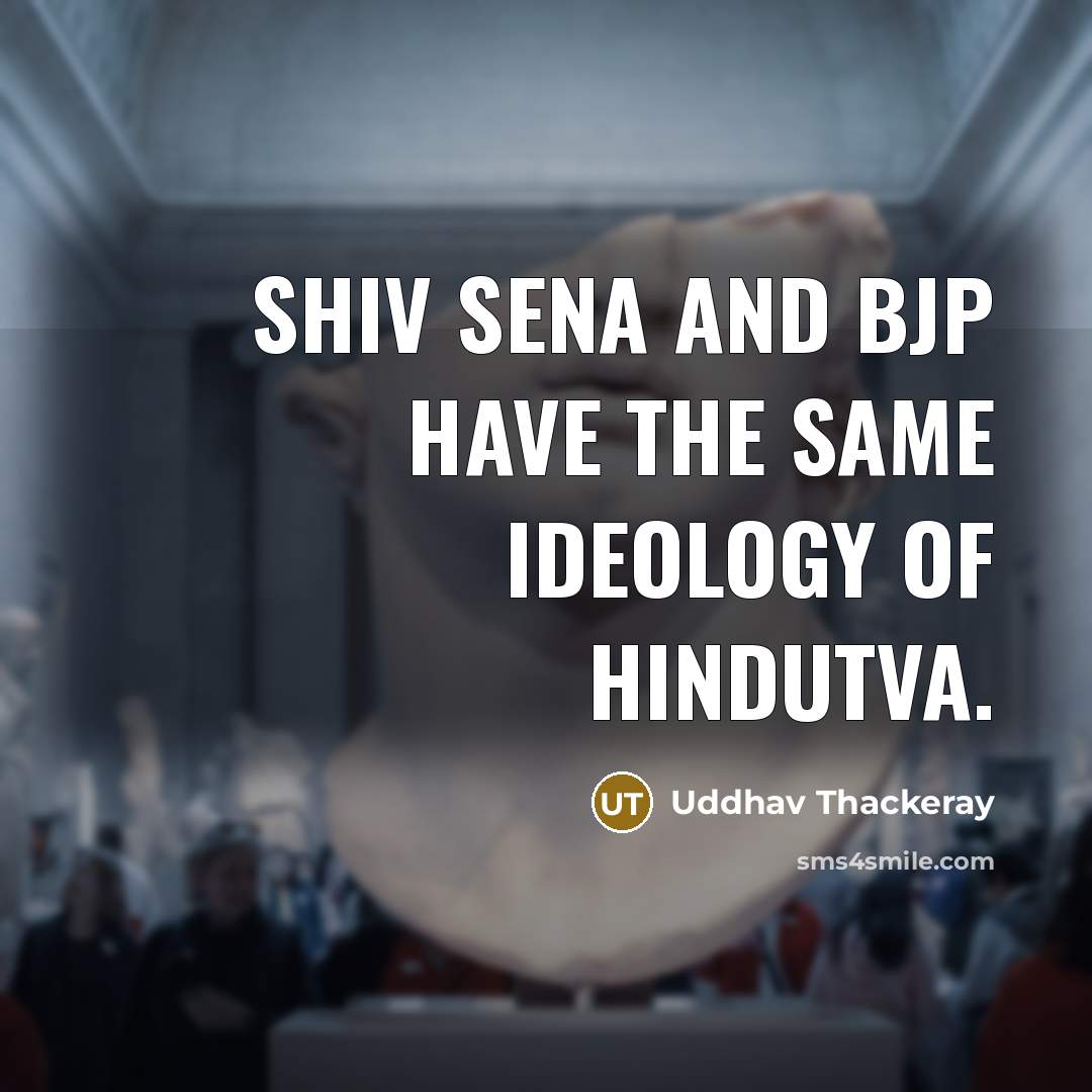 “Shiv Sena and BJP have the same ideology of Hindutva.” quote by Uddhav Thackeray