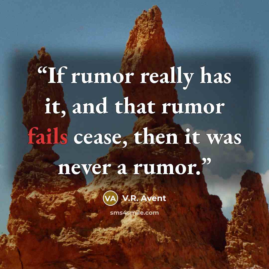 “If rumor really has it, and that rumor fails cease, then it was never a rumor.” quote by V.R. Avent