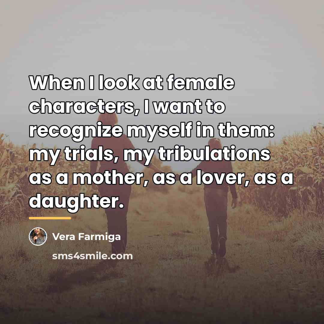 “When I look at female characters, I want to recognize…” quote by Vera Farmiga