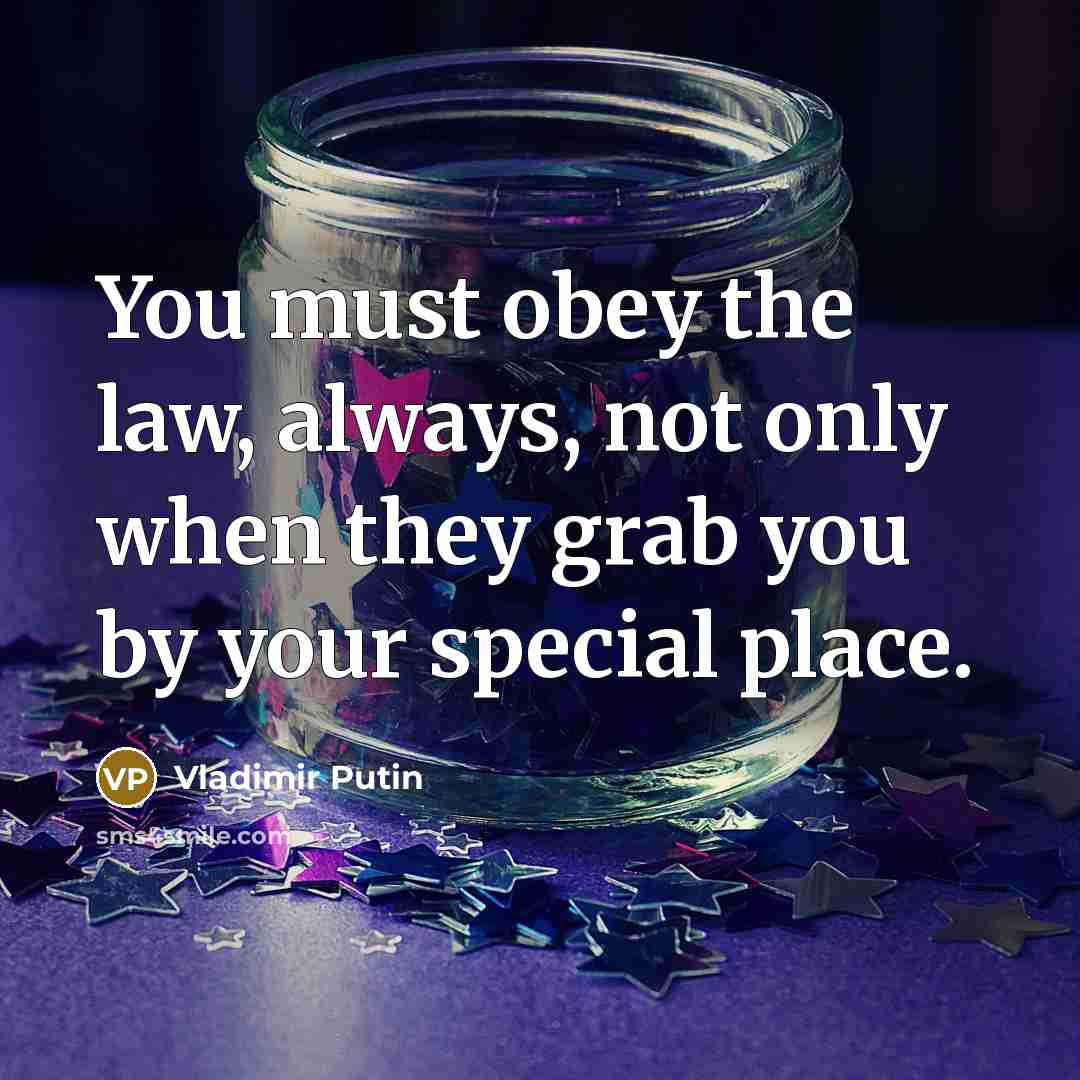 “You must obey the law, always, not only when they…” quote by Vladimir Putin