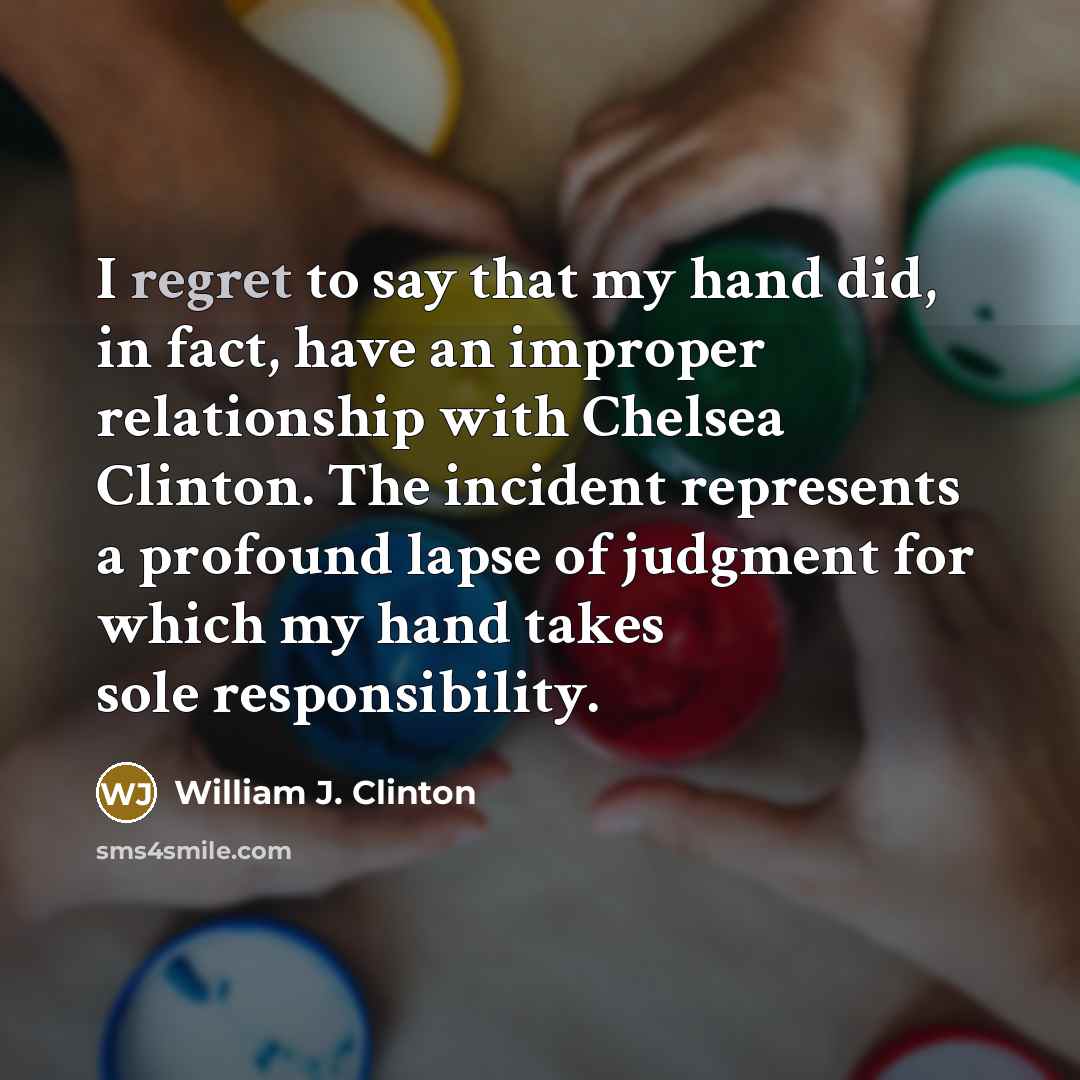 “I regret to say that my hand did, in fact,…” quote by William J. Clinton