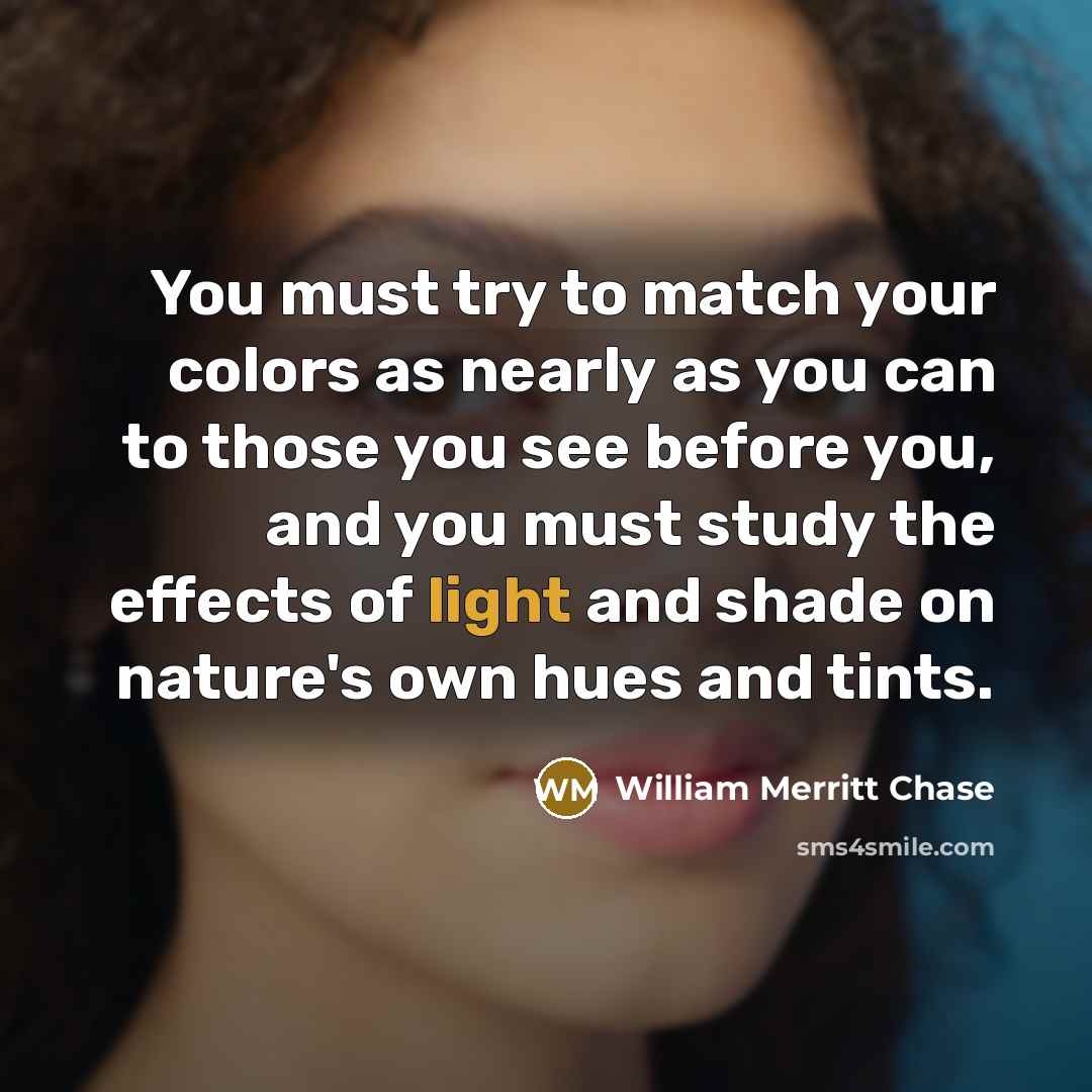 “You must try to match your colors as nearly as…” quote by William Merritt Chase