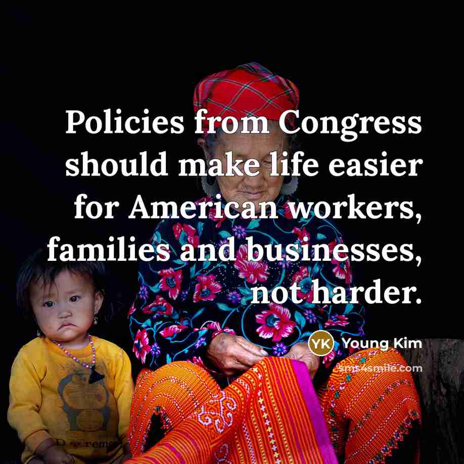 “Policies from Congress should make life easier for American workers,…” quote by Young Kim