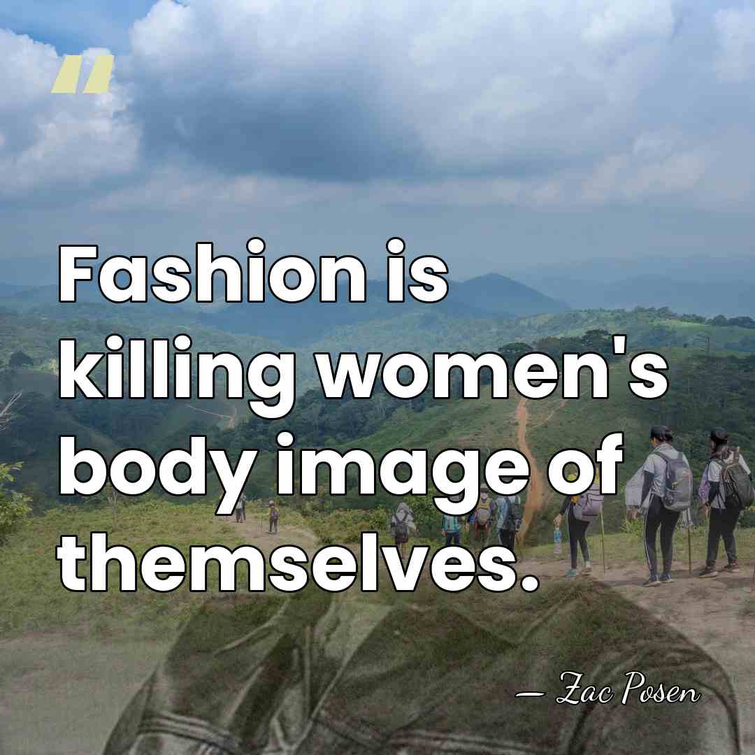 Fashion is killing women's body image of themselves. - Zac Posen