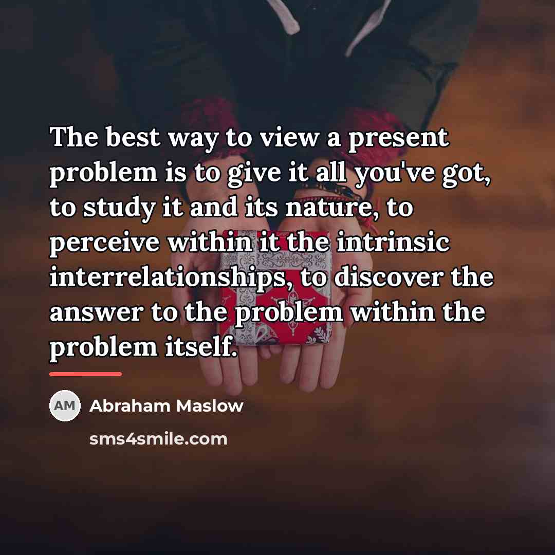 “The best way to view a present problem is to…” quote by Abraham Maslow