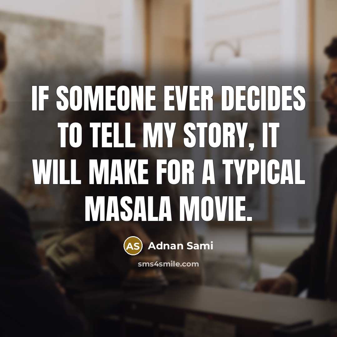 “If someone ever decides to tell my story, it will make for a typical masala movie.” quote by Adnan Sami