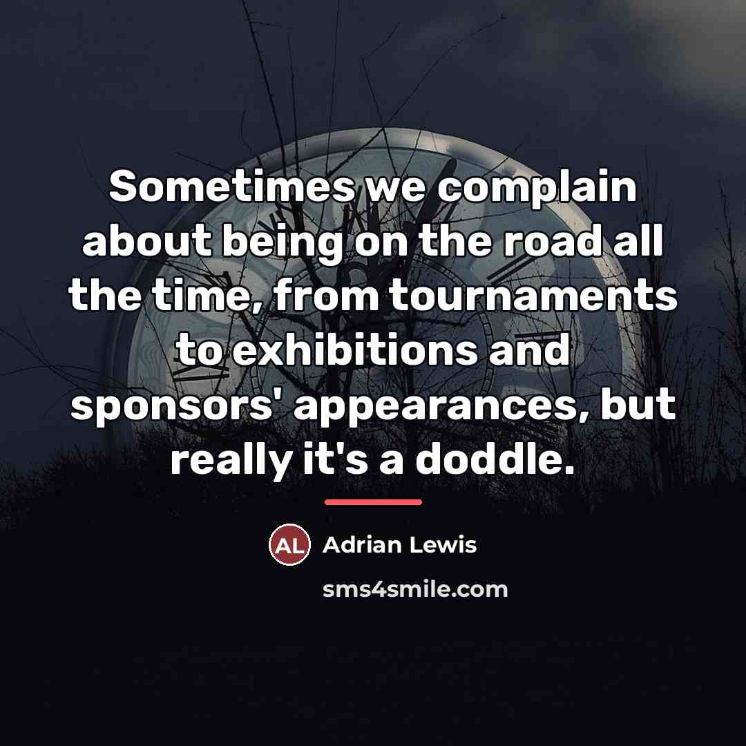 “Sometimes we complain about being on the road all the…” quote by Adrian Lewis