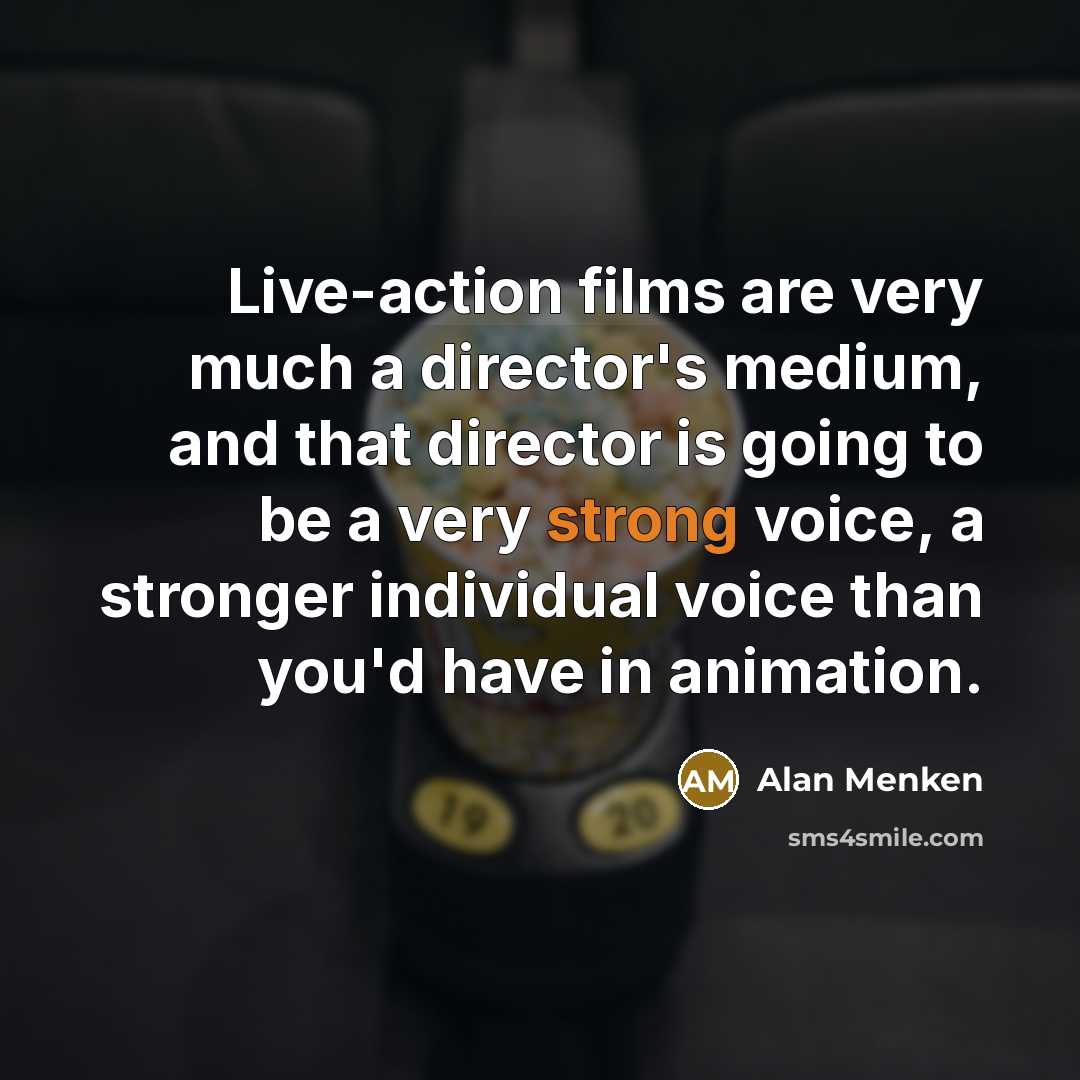 “Live-action films are very much a director's medium, and that…” quote by Alan Menken