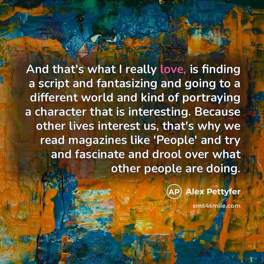 “And that's what I really love, is finding a script…” quote by Alex Pettyfer