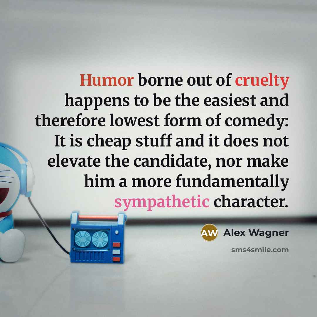 “Humor borne out of cruelty happens to be the easiest…” quote by Alex Wagner