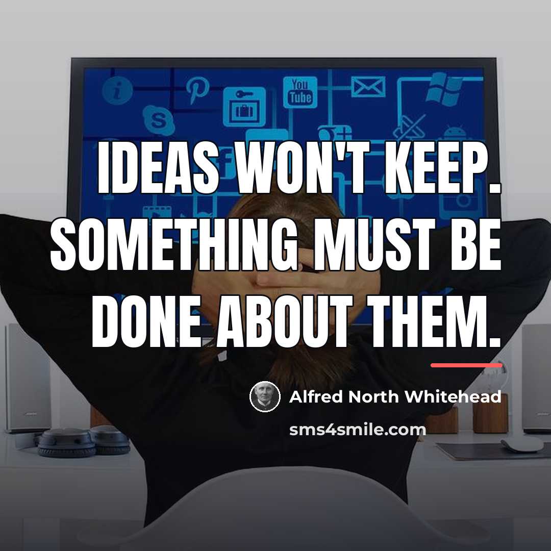 “Ideas won't keep. Something must be done about them.…” quote by Alfred North Whitehead