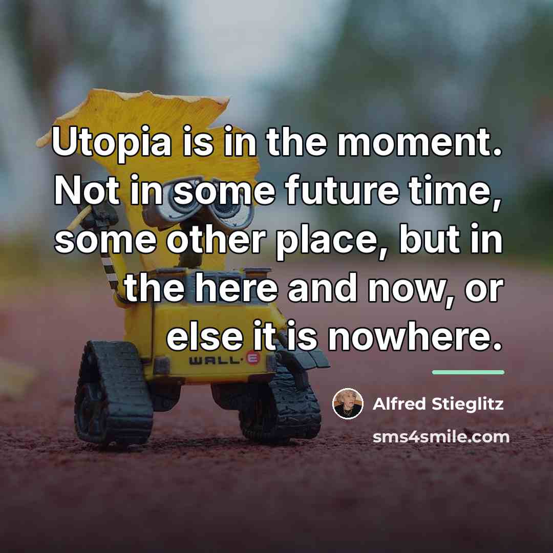 “Utopia is in the moment. Not in some future time,…” quote by Alfred Stieglitz