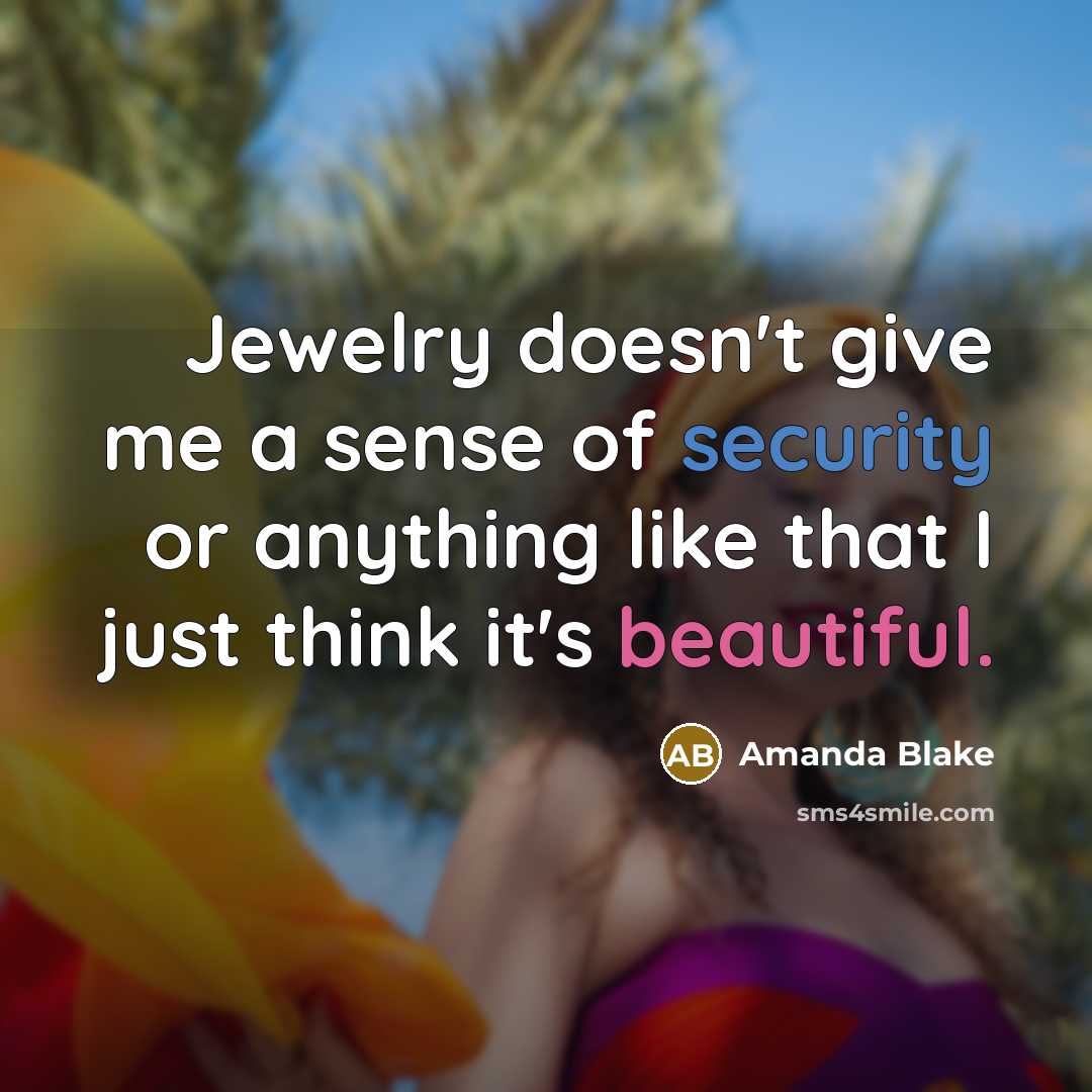 “Jewelry doesn't give me a sense of security or anything…” quote by Amanda Blake