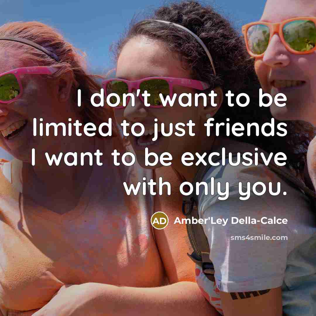 “I don't want to be limited to just friends I…” quote by Amber'Ley Della-Calce