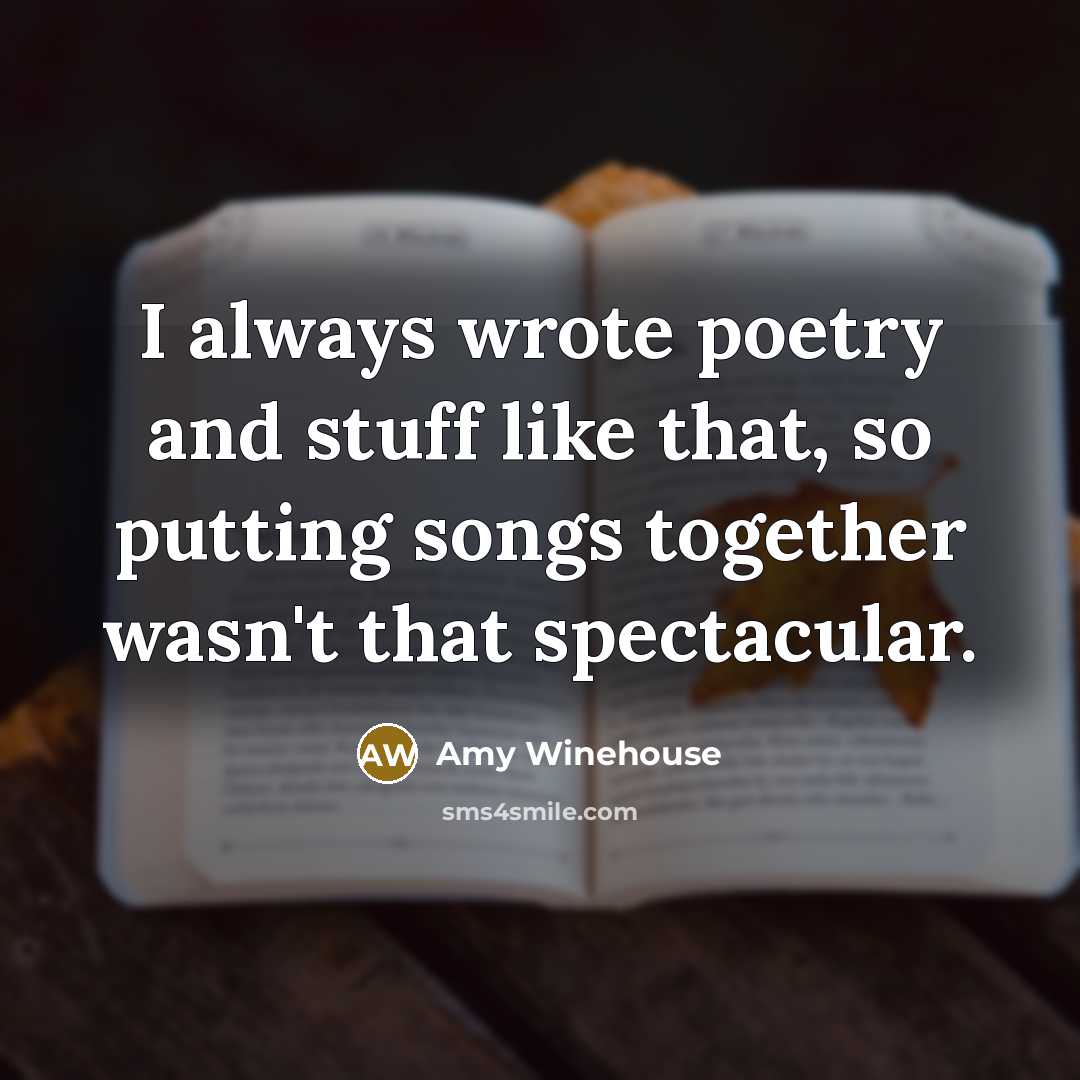 “I always wrote poetry and stuff like that, so putting…” quote by Amy Winehouse