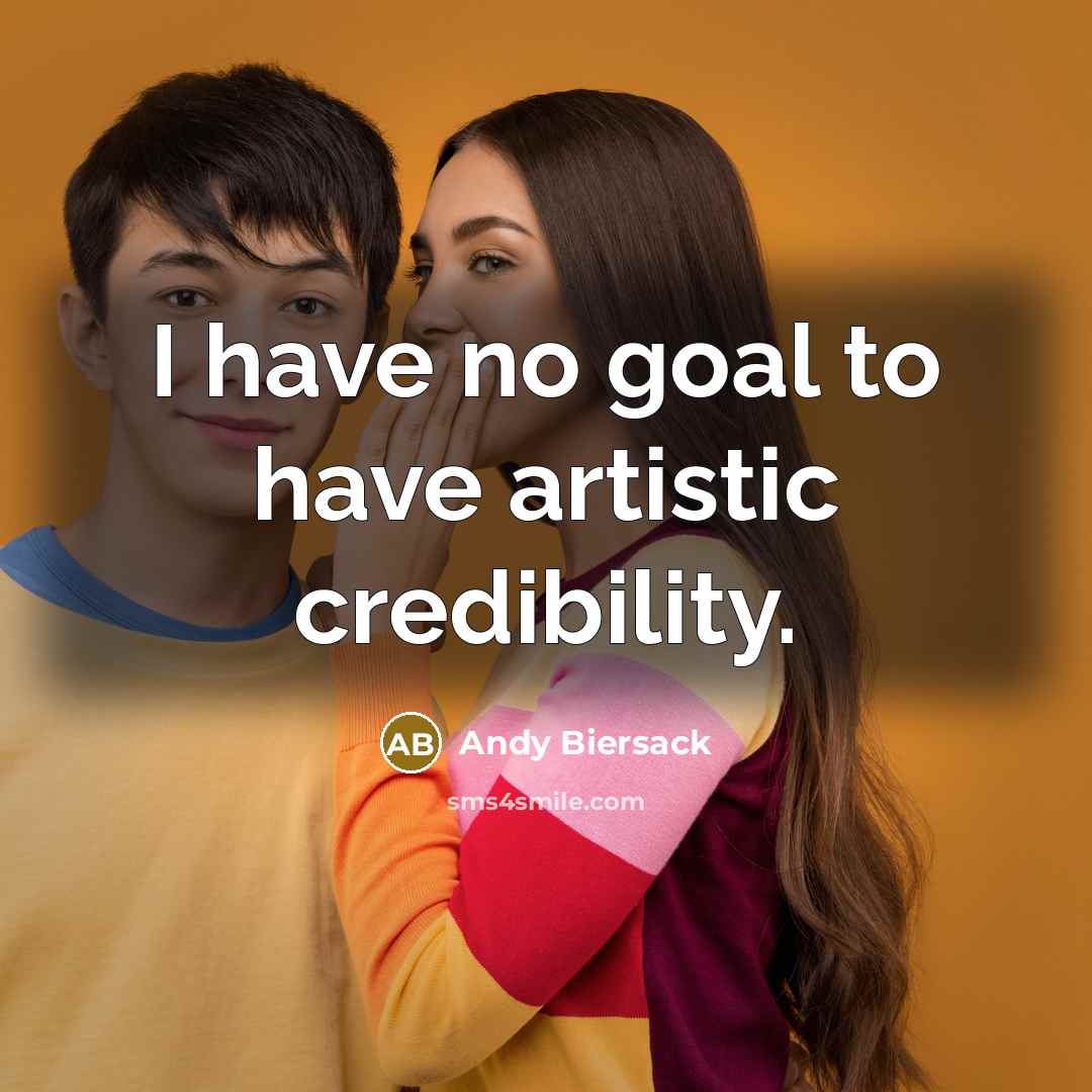 “I have no goal to have artistic credibility.…” quote by Andy Biersack