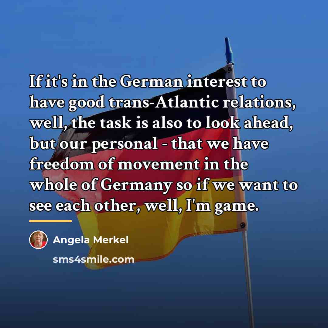 “If it's in the German interest to have good trans-Atlantic…” quote by Angela Merkel