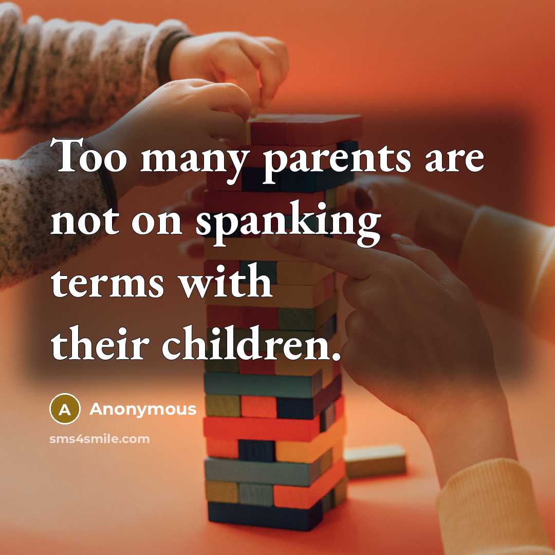 “Too many parents are not on spanking terms with their…” quote by Anonymous