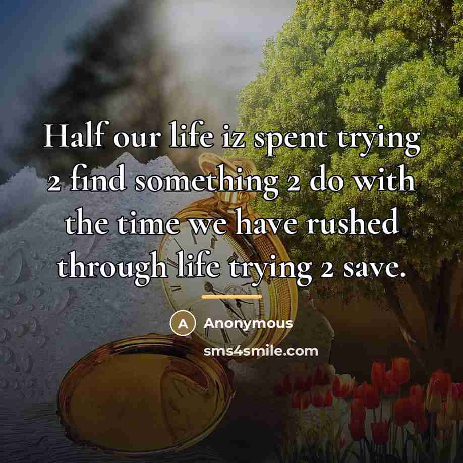 “Half our life iz spent trying 2 find something 2…” quote by Anonymous