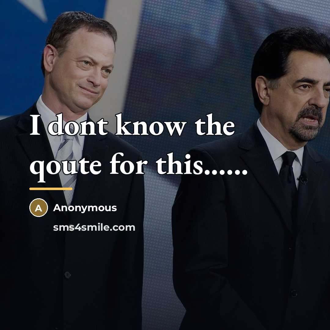 “I dont know the qoute for this......…” quote by Anonymous