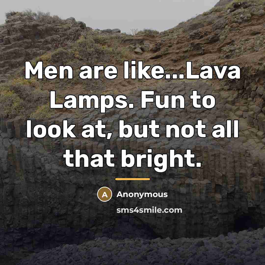 “Men are like...Lava Lamps. Fun to look at, but not…” quote by Anonymous