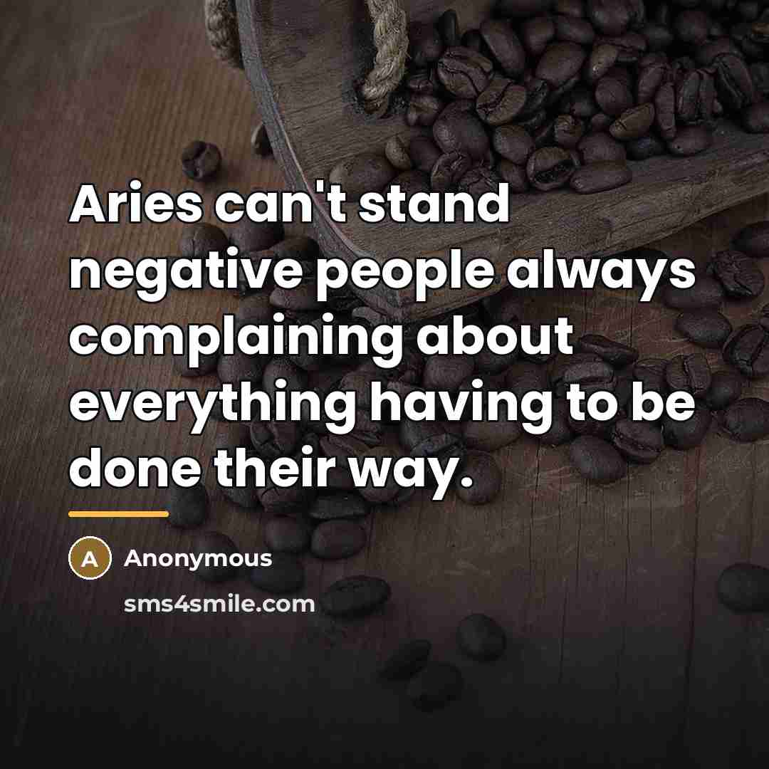 “Aries can't stand negative people always complaining about everything having…” quote by Anonymous