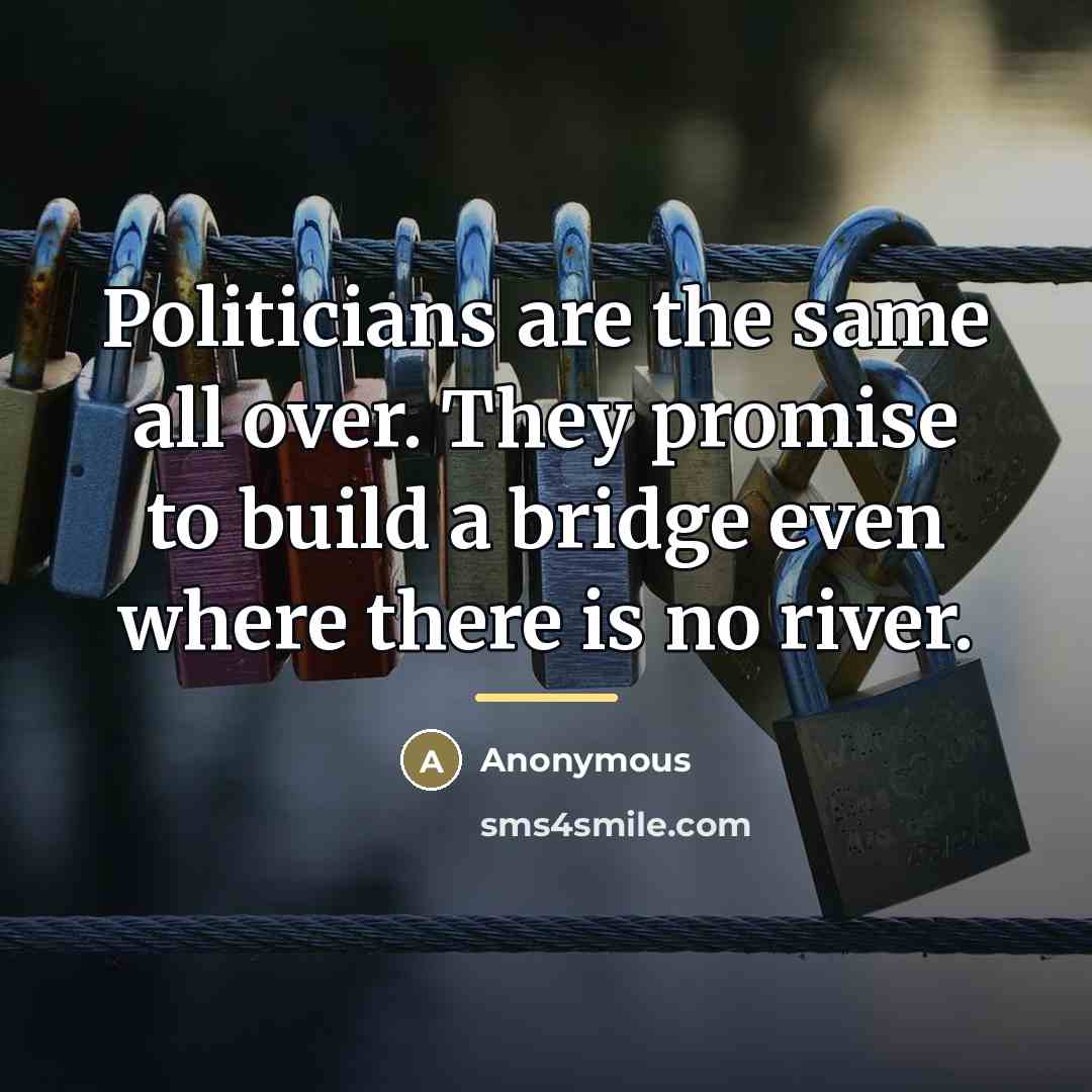 “Politicians are the same all over. They promise to build…” quote by Anonymous