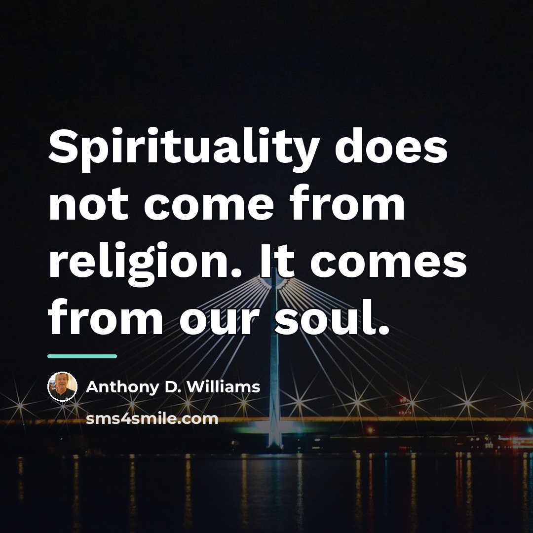 “Spirituality does not come from religion. It comes from our…” quote by Anthony D. Williams