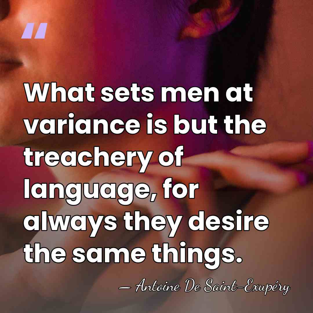 What sets men at variance is but the treachery of language, for&hellip; - Antoine de Saint-Exupery