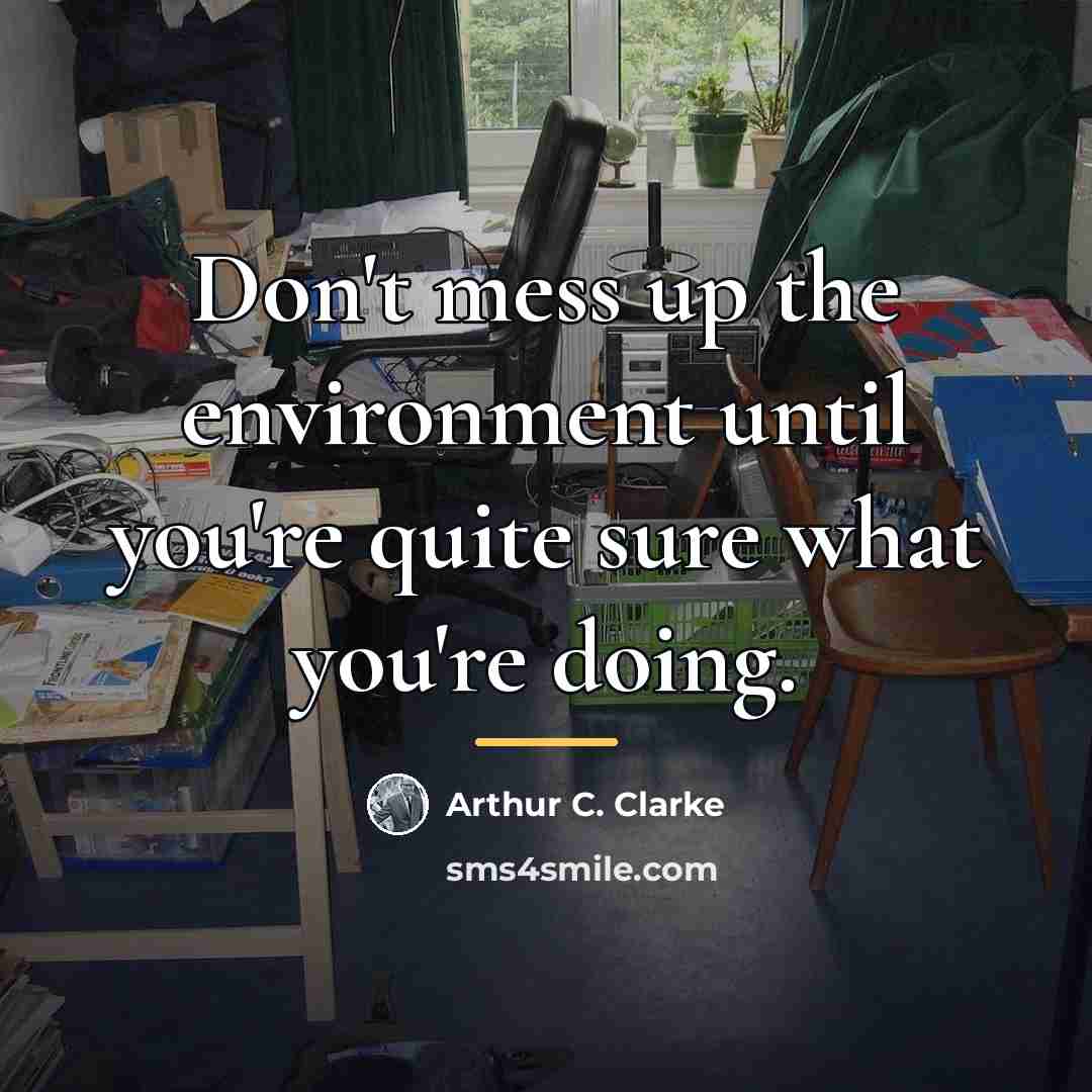“Don't mess up the environment until you're quite sure what…” quote by Arthur C. Clarke