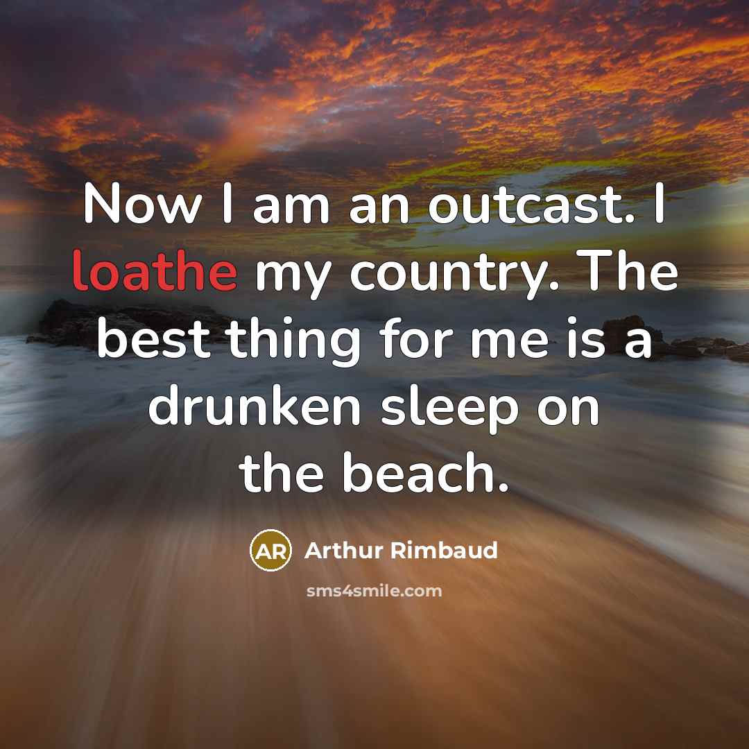 “Now I am an outcast. I loathe my country. The…” quote by Arthur Rimbaud