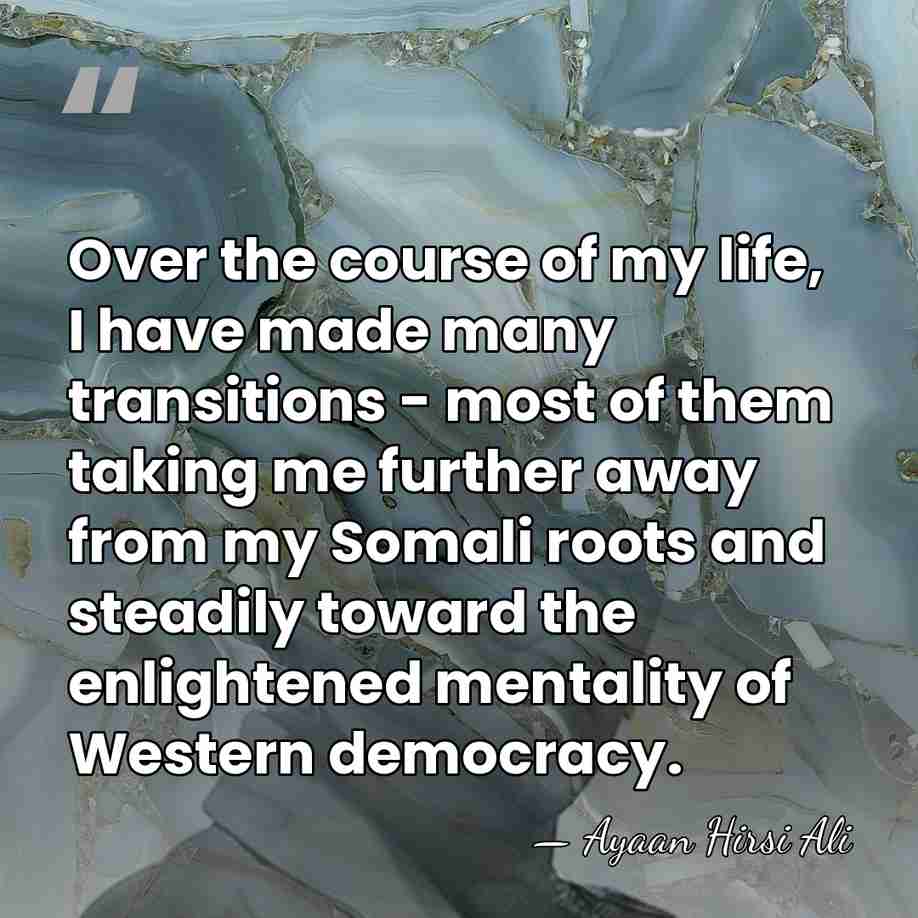Over the course of my life, I have made many transitions -&hellip; - Ayaan Hirsi Ali