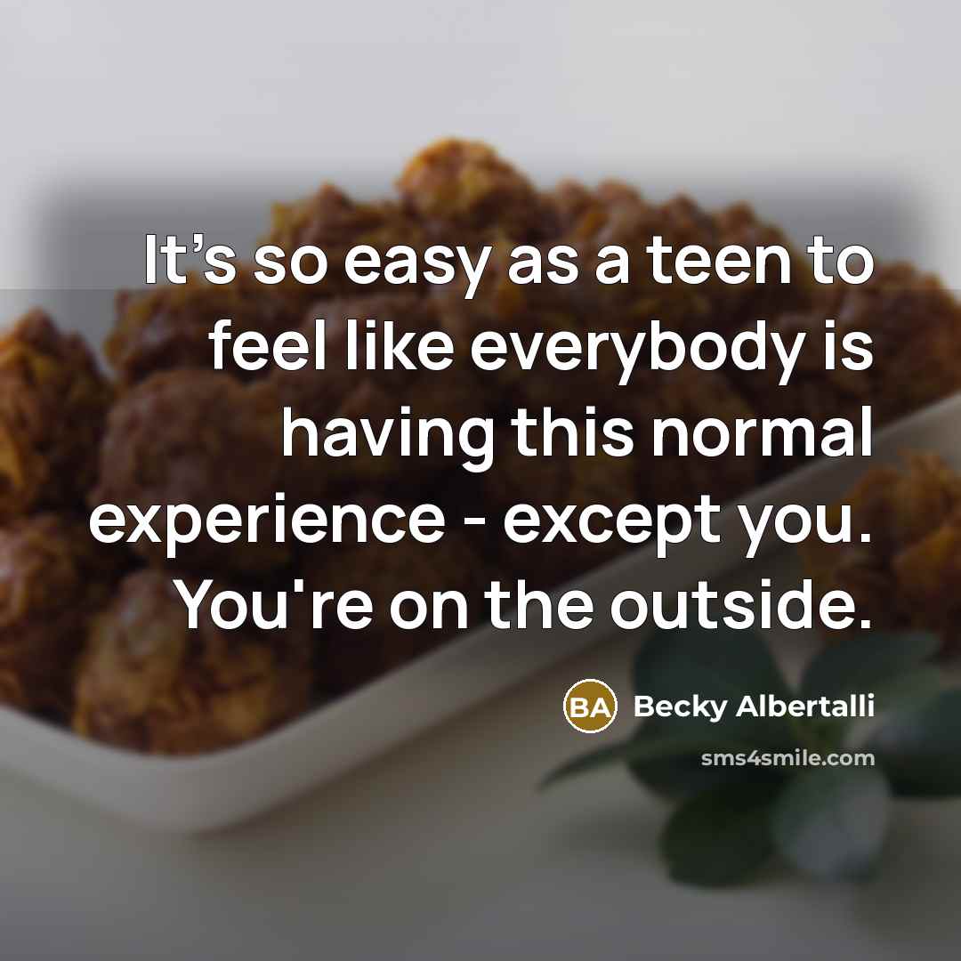 “It's so easy as a teen to feel like everybody…” quote by Becky Albertalli
