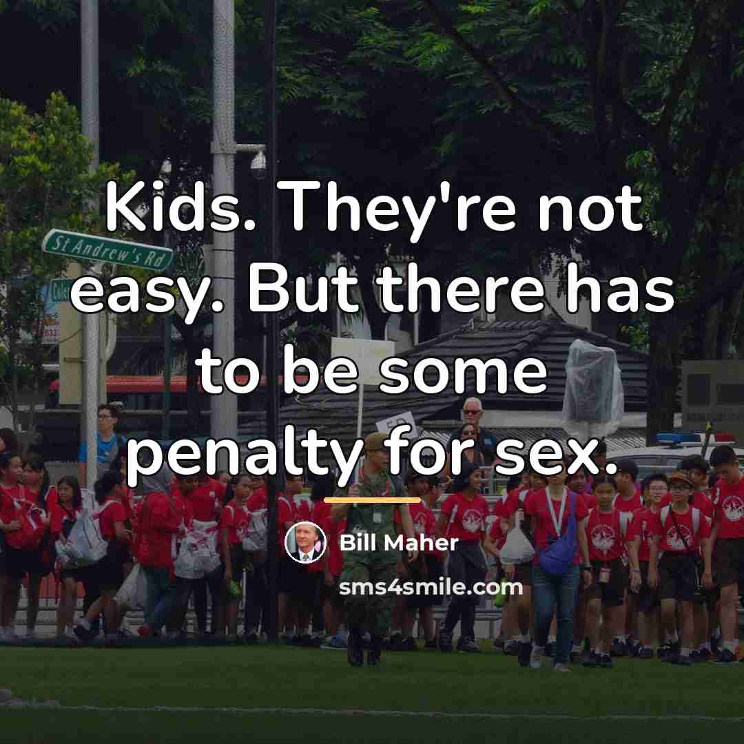 “Kids. They're not easy. But there has to be some…” quote by Bill Maher
