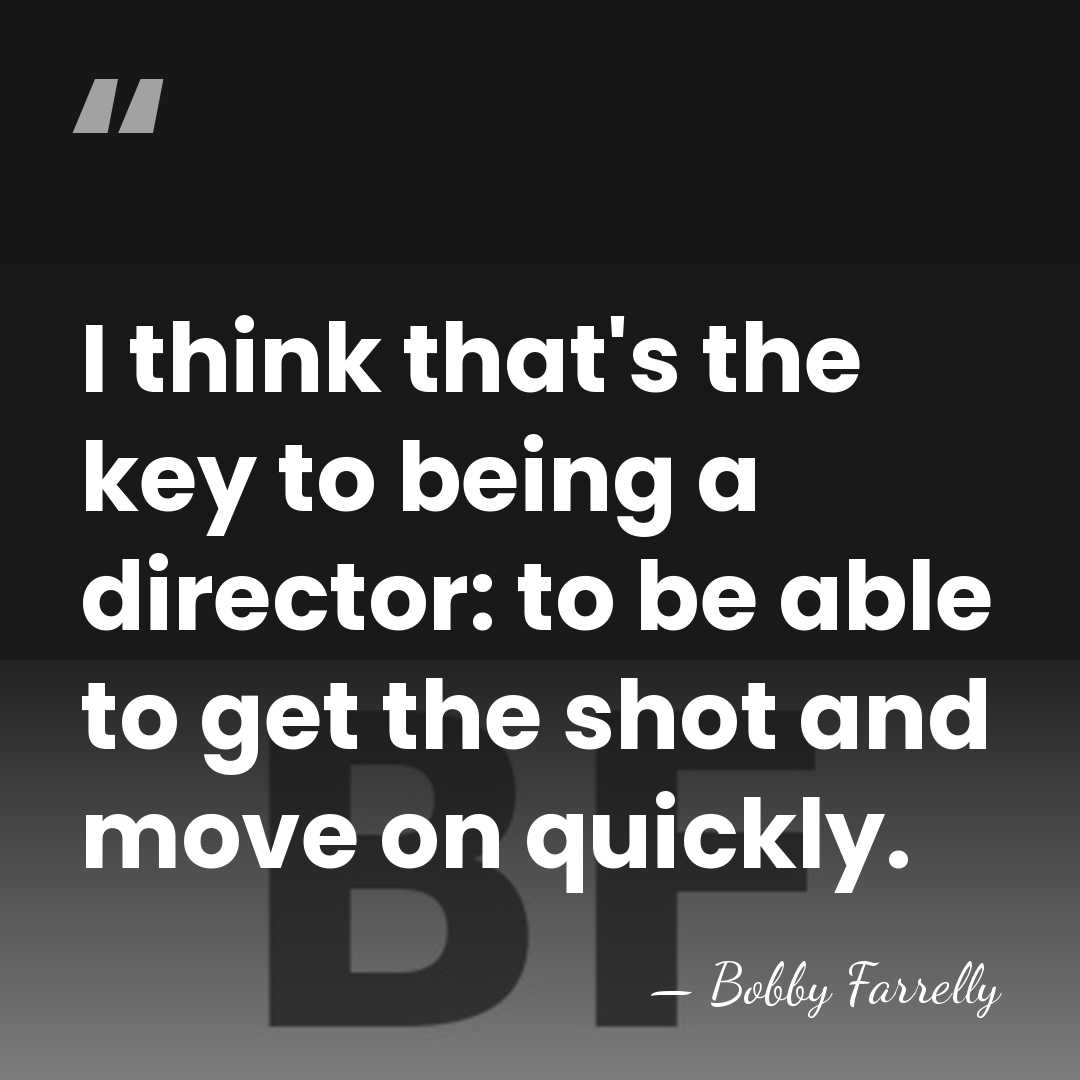 I think that's the key to being a director: to be able&hellip; - Bobby Farrelly