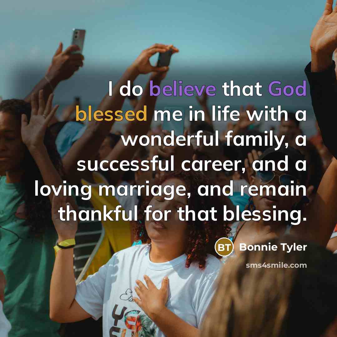 “I do believe that God blessed me in life with…” quote by Bonnie Tyler