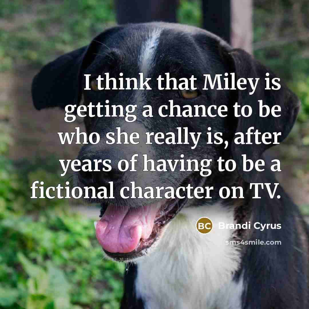 “I think that Miley is getting a chance to be…” quote by Brandi Cyrus