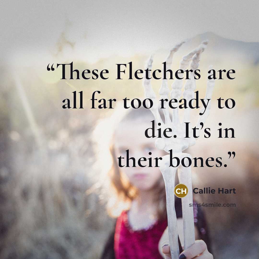 “These Fletchers are all far too ready to die. It’s in their bones.” quote by Callie Hart